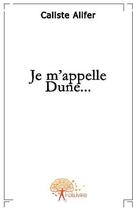 Couverture du livre « Je m'appelle Dune... » de Caliste Alifer aux éditions Edilivre