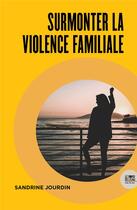 Couverture du livre « Surmonter la violence familiale » de Sandrine Jourdin aux éditions Bord De L'eau