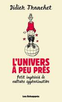 Couverture du livre « L'univers à peu près : petit imprécis de culture approximative » de Didier Tronchet aux éditions Les Echappes