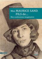 Couverture du livre « Moi, Maurice Sand, fils de... : Mes confessions imaginaires » de Georges Buisson aux éditions La Bouinotte