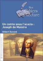 Couverture du livre « Un comte sous l'acacia ; Joseph de Maistre » de Gilbert Durand aux éditions Mes Cahiers De Lecture