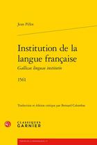 Couverture du livre « Institution de la langue française Gallicae linguae institutio (1561) » de Jean Pillot aux éditions Classiques Garnier