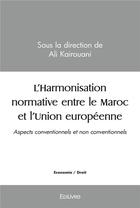 Couverture du livre « L'harmonisation normative entre le maroc et l'union europeenne - aspects conventionnels et non conve » de Kairouani Ali aux éditions Edilivre