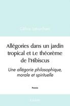 Couverture du livre « Allegories dans un jardin tropical et le theoreme de l'hibiscus - une allegorie philosophique, moral » de Latouchent Celine aux éditions Edilivre