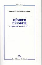 Couverture du livre « Désirer, désobéir ; ce qui nous soulève, 1 » de Didi-Huberman George aux éditions Minuit