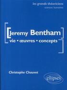 Couverture du livre « Jeremy Bentham ; vie, oeuvres, concepts » de Christophe Chauvet aux éditions Ellipses