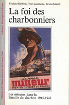 Couverture du livre « La Foi des charbonniers : Les mineurs dans la bataille du charbon, 1945-1947 » de Yves Jeanneau et Bruno Mattei et Evelyne Desbois aux éditions Editions De La Maison Des Sciences De L'homme