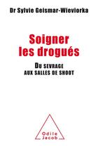 Couverture du livre « Soigner les drogués ; du sevrage aux salles de shoot » de Sylvie Geismar-Wieviorka aux éditions Odile Jacob