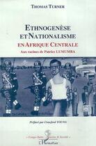 Couverture du livre « ETHNOGENESE ET NATIONALISME EN AFRIQUE CENTRALE : Aux racines de Patrice LUMUMBA » de Thomas Turner aux éditions L'harmattan