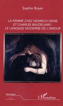 Couverture du livre « La femme chez heinrich heine et charles baudelaire: le langage moderne de l'amour » de Sophie Boyer aux éditions L'harmattan