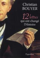 Couverture du livre « 12 lettres qui ont changé l'Histoire » de Christian Bouyer aux éditions Pygmalion