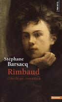Couverture du livre « Rimbaud ; celui-là qui créera Dieu » de Stephane Barsacq aux éditions Points