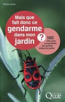 Couverture du livre « Mais que fait donc ce gendarme dans mon jardin ; 100 clés pour comprendre les petite bêtes du jardin » de Patrice Leraut aux éditions Quae