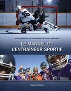 Couverture du livre « Le manuel de l'entraîneur sportif » de Linda Morency et Claude Bordeleau aux éditions Les Ditions Qubec Amrique