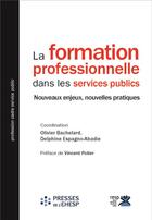 Couverture du livre « La formation professionnelle dans les services publics » de Olivier Bachelard et Delphine Espagno-Abadie aux éditions Ehesp