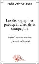 Couverture du livre « Les érotographies poétiques d'Adèle et compagnie » de Jepiar De Mournarena aux éditions Edilivre