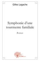 Couverture du livre « Symphonie d'une tourmente familiale » de Gilles Lagache aux éditions Edilivre