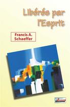 Couverture du livre « Libérés par l'esprit » de Francis A. Schaeffer aux éditions La Maison De La Bible