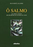Couverture du livre « Ô salmo ; les tribulations des pêcheurs de saumon du Gave » de Jean-Rene Lalanne aux éditions Atlantica