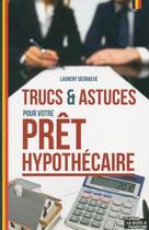 Couverture du livre « Trucs et astuces pour votre pret hypothecaire » de Laurent De Graeve aux éditions La Boite A Pandore