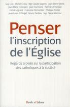 Couverture du livre « Penser l'inscription de l'Eglise ; regards croisés sur la participation des catholiques à la société » de  aux éditions Parole Et Silence