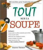 Couverture du livre « Tout sur la soupe ; 300 recettes pour toutes les occasions » de Jeanne Hanson aux éditions Ada