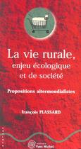 Couverture du livre « La vie rurale, enjeu ecologique et de societe - propositions altermondialiste » de Plassard/Francois aux éditions Yves Michel