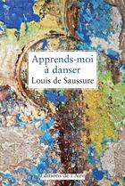 Couverture du livre « Apprends-moi à danser » de Louis De Saussure aux éditions Éditions De L'aire