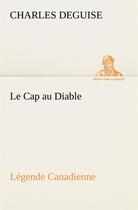 Couverture du livre « Le cap au diable, legende canadienne - le cap au diable legende canadienne » de Charles Deguise aux éditions Tredition