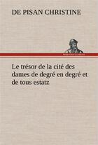 Couverture du livre « Le tresor de la cite des dames de degre en degre et de tous estatz » de Christine De Pisan aux éditions Tredition