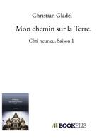 Couverture du livre « Mon chemin sur la terre » de Christian Gladel aux éditions Bookelis