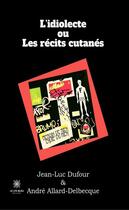 Couverture du livre « L'idiolecte ou les récits cutanés » de Jean-Luc Dufour et Andre Allard-Delbecque aux éditions Le Lys Bleu
