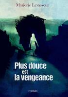 Couverture du livre « Plus douce est la vengeance » de Marjorie Levasseur aux éditions Bookelis