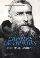 Couverture du livre « L'apôtre de Lourdes ; père Marie-Antoine » de Jean-Marcel Rossini aux éditions Pech