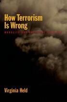 Couverture du livre « How Terrorism Is Wrong: Morality and Political Violence » de Held Virginia aux éditions Oxford University Press Usa