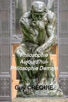 Couverture du livre « Philosophie aujourd'hui - philosophie demain » de Guy Crequie aux éditions Lulu