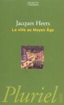 Couverture du livre « LA VILLE AU MOYEN AGE » de Jacques Heers aux éditions Pluriel
