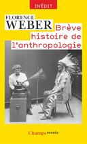 Couverture du livre « Brève histoire de l'anthropologie » de Florence Weber aux éditions Flammarion
