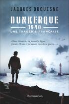 Couverture du livre « Dunkerque, 1940 ; une tragédie française » de Jacques Duquesne aux éditions Flammarion