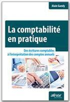 Couverture du livre « La comptabilité en pratique ; des écritures comptables à l'interprétation des comptes annuels » de Alain Gandy aux éditions Afnor Editions