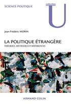 Couverture du livre « La politique étrangère ; théories, méthodes et références » de Jean-Frederic Morin aux éditions Armand Colin