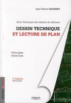 Couverture du livre « Dessin technique et lecture de plan ; principes - exercices (2e édition) » de Jean-Pierre Gousset aux éditions Eyrolles