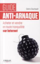 Couverture du livre « Guide anti-arnaque ; acheter et vendre en toute tranquillité sur internet » de Cedric Gourbault aux éditions Eyrolles