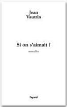 Couverture du livre « Si on s'aimait ? » de Jean Vautrin aux éditions Fayard
