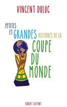 Couverture du livre « Petites et grandes histoires de la coupe du monde » de Vincent Duluc aux éditions Robert Laffont