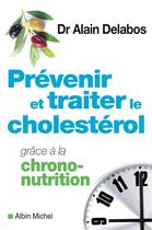 Couverture du livre « Prévenir et traiter le cholestérol grâce à la chrono-nutrition » de Alain Delabos aux éditions Albin Michel