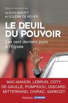 Couverture du livre « Le deuil du pouvoir ; les cent derniers jours à l'Elysée » de Alexis Brezet et Solenn De Royer aux éditions Perrin