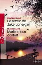 Couverture du livre « Le retour de Jake Lonergan ; mariée sous contrat » de Leanne Banks et Maureen Child aux éditions Harlequin