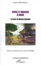 Couverture du livre « Vivre et mourir à Rome et dans le monde romain » de Hugues Mouckaga aux éditions L'harmattan