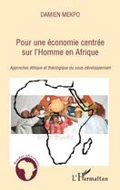 Couverture du livre « Pour une économie centrée sur l'homme en Afrique ; approches éthique et théologique du sous-développement » de Damien Mekpo aux éditions L'harmattan